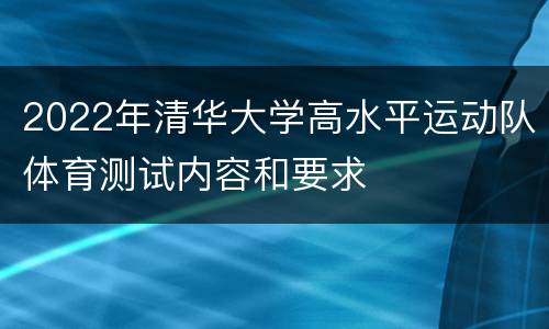 2022年清华大学高水平运动队体育测试内容和要求