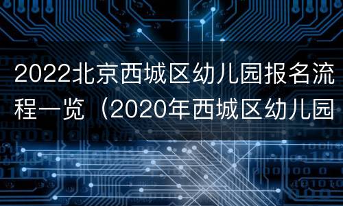 2022北京西城区幼儿园报名流程一览（2020年西城区幼儿园报名）