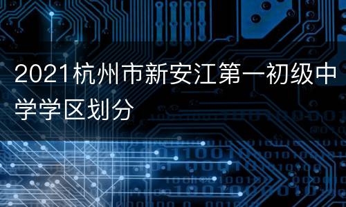 2021杭州市新安江第一初级中学学区划分