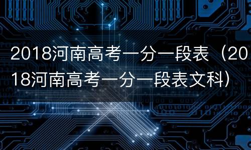 2018河南高考一分一段表（2018河南高考一分一段表文科）