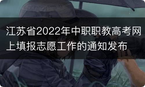 江苏省2022年中职职教高考网上填报志愿工作的通知发布