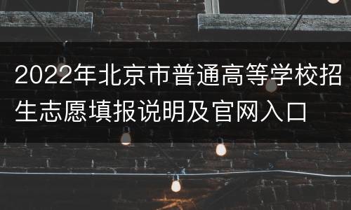 2022年北京市普通高等学校招生志愿填报说明及官网入口