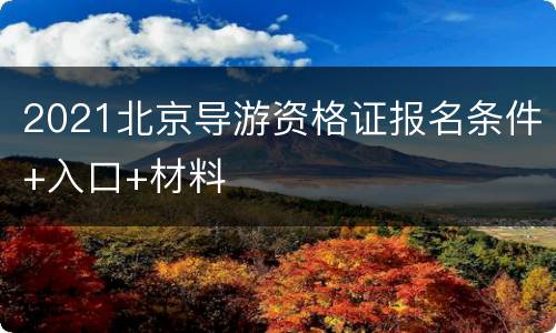 2021北京导游资格证报名条件+入口+材料