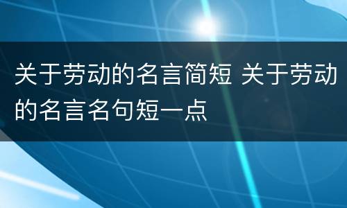 关于劳动的名言简短 关于劳动的名言名句短一点