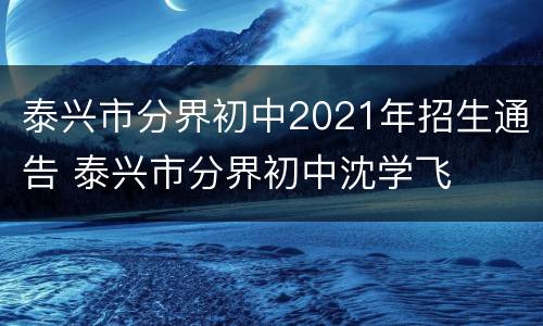 泰兴市分界初中2021年招生通告 泰兴市分界初中沈学飞