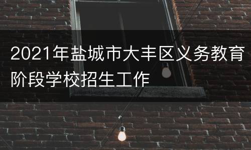 2021年盐城市大丰区义务教育阶段学校招生工作