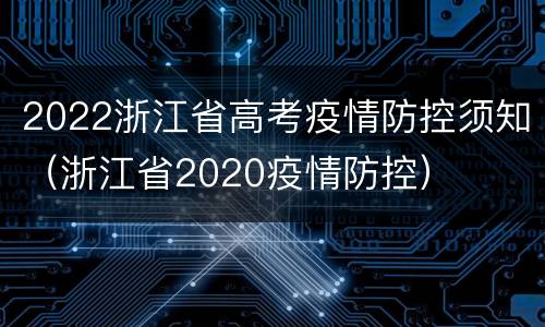 2022浙江省高考疫情防控须知（浙江省2020疫情防控）