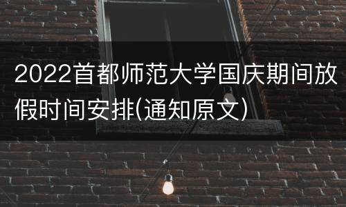 2022首都师范大学国庆期间放假时间安排(通知原文)