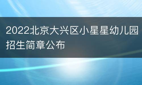 2022北京大兴区小星星幼儿园招生简章公布