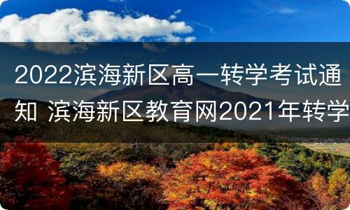 2022滨海新区高一转学考试通知 滨海新区教育网2021年转学