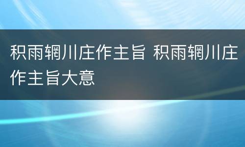 积雨辋川庄作主旨 积雨辋川庄作主旨大意