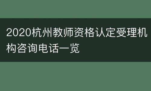 2020杭州教师资格认定受理机构咨询电话一览