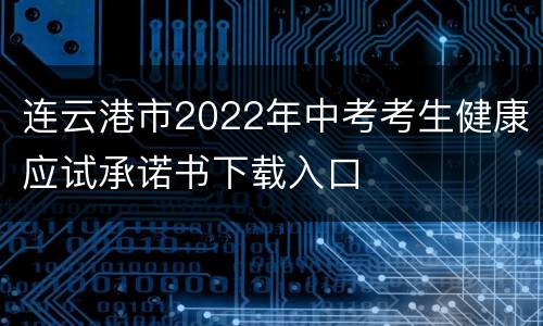 连云港市2022年中考考生健康应试承诺书下载入口