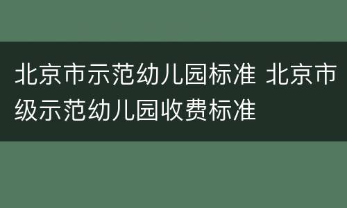 北京市示范幼儿园标准 北京市级示范幼儿园收费标准