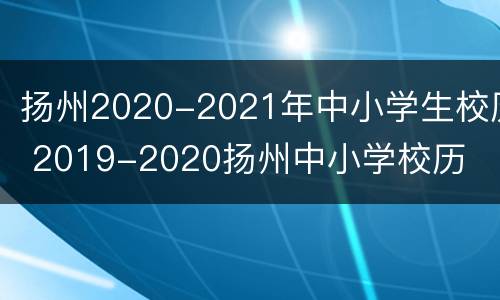 扬州2020-2021年中小学生校历 2019-2020扬州中小学校历