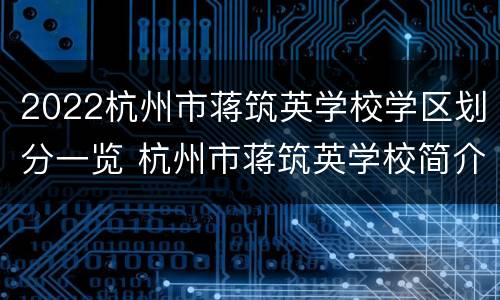 2022杭州市蒋筑英学校学区划分一览 杭州市蒋筑英学校简介