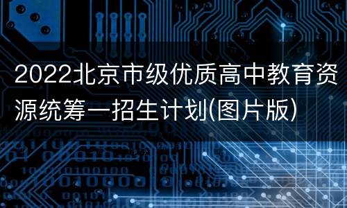 2022北京市级优质高中教育资源统筹一招生计划(图片版)