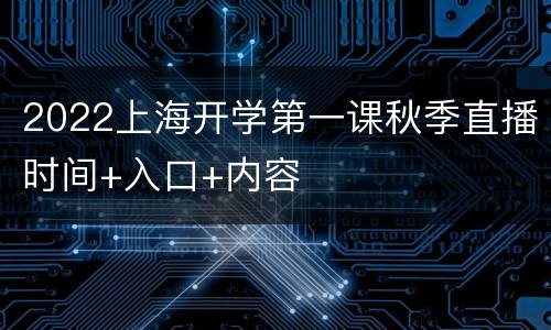 2022上海开学第一课秋季直播时间+入口+内容