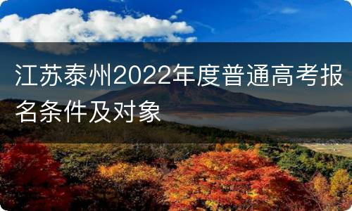 江苏泰州2022年度普通高考报名条件及对象