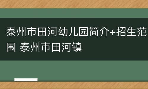 泰州市田河幼儿园简介+招生范围 泰州市田河镇