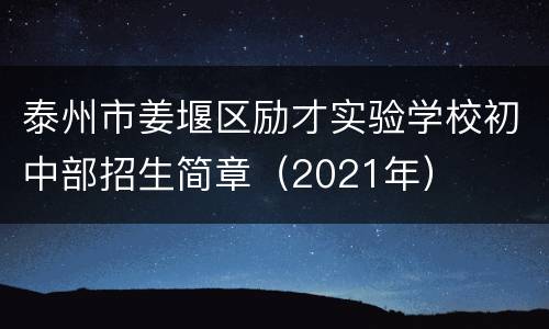 泰州市姜堰区励才实验学校初中部招生简章（2021年）