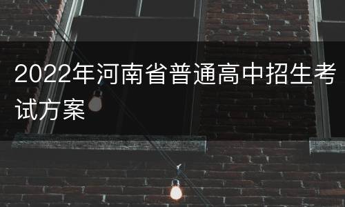 2022年河南省普通高中招生考试方案