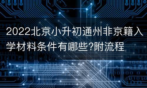 2022北京小升初通州非京籍入学材料条件有哪些?附流程