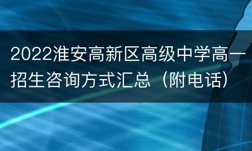 2022淮安高新区高级中学高一招生咨询方式汇总（附电话）