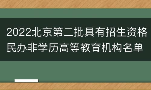 2022北京第二批具有招生资格民办非学历高等教育机构名单