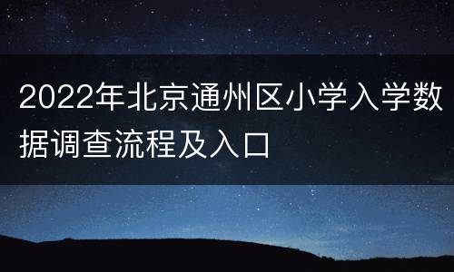 2022年北京通州区小学入学数据调查流程及入口