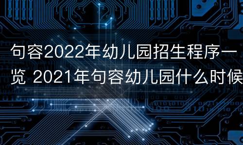 句容2022年幼儿园招生程序一览 2021年句容幼儿园什么时候招生报名