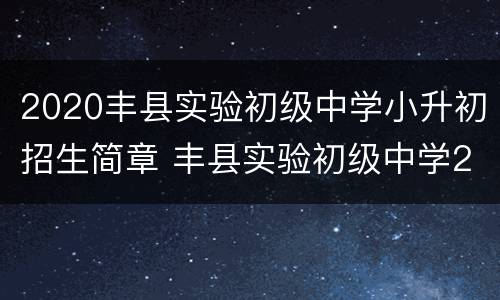 2020丰县实验初级中学小升初招生简章 丰县实验初级中学2021年招生