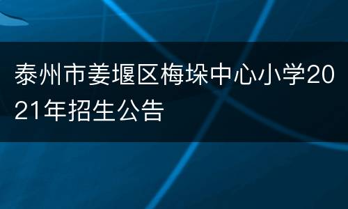 泰州市姜堰区梅垛中心小学2021年招生公告