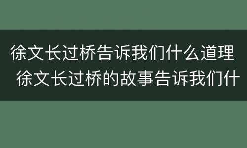 徐文长过桥告诉我们什么道理 徐文长过桥的故事告诉我们什么道理