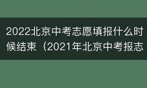 2022北京中考志愿填报什么时候结束（2021年北京中考报志愿时间）