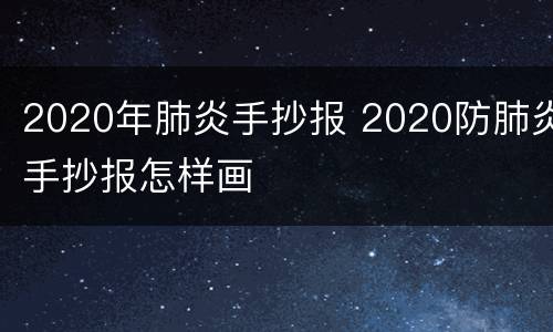 2020年肺炎手抄报 2020防肺炎手抄报怎样画