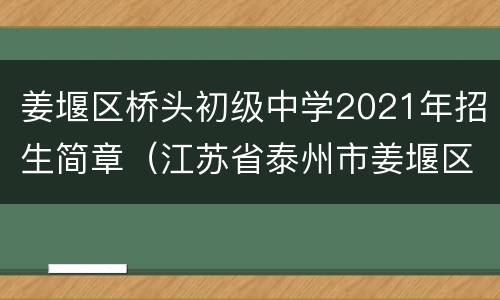 姜堰区桥头初级中学2021年招生简章（江苏省泰州市姜堰区桥头初级中学）