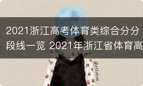 2021浙江高考体育类综合分分段线一览 2021年浙江省体育高考分数线怎样?