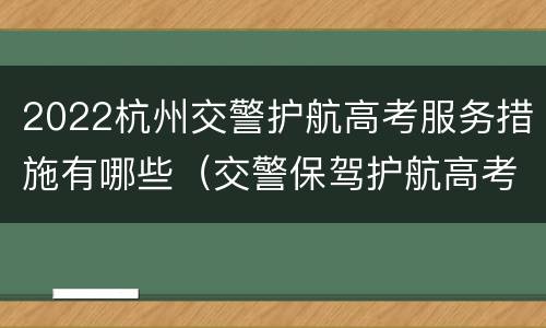 2022杭州交警护航高考服务措施有哪些（交警保驾护航高考）