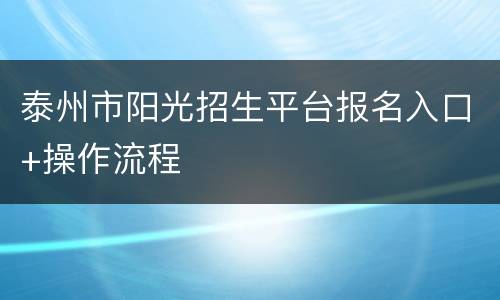 泰州市阳光招生平台报名入口+操作流程