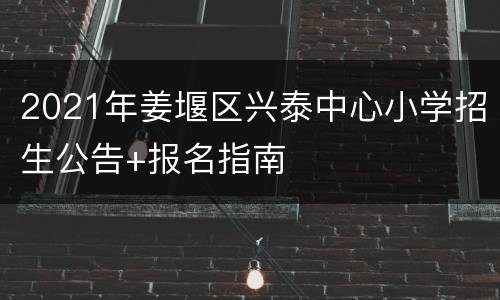 2021年姜堰区兴泰中心小学招生公告+报名指南