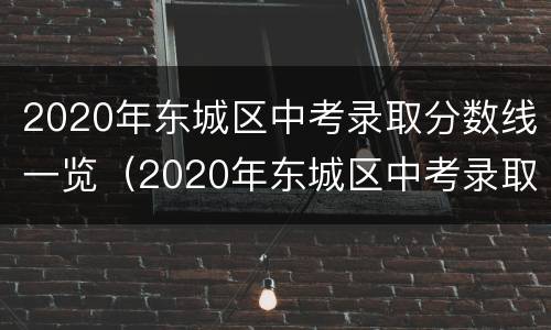 2020年东城区中考录取分数线一览（2020年东城区中考录取分数线一览表格）