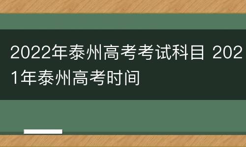 2022年泰州高考考试科目 2021年泰州高考时间