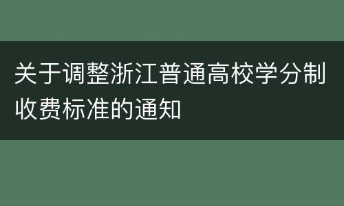 关于调整浙江普通高校学分制收费标准的通知