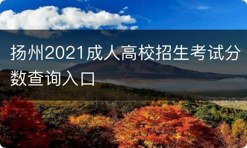 扬州2021成人高校招生考试分数查询入口