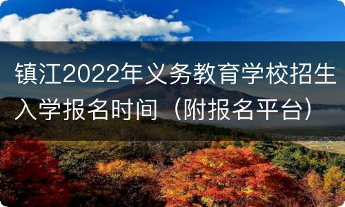 镇江2022年义务教育学校招生入学报名时间（附报名平台）