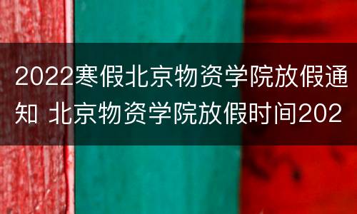 2022寒假北京物资学院放假通知 北京物资学院放假时间2020年