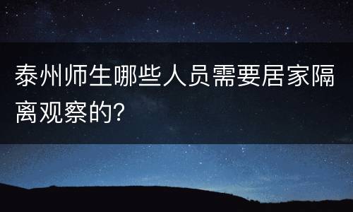 泰州师生哪些人员需要居家隔离观察的？