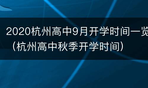 2020杭州高中9月开学时间一览（杭州高中秋季开学时间）