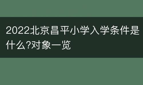 2022北京昌平小学入学条件是什么?对象一览